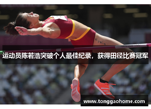 运动员陈若浩突破个人最佳纪录，获得田径比赛冠军